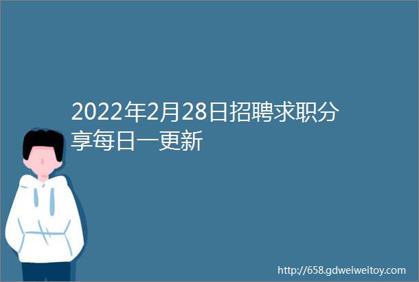 2022年2月28日招聘求职分享每日一更新