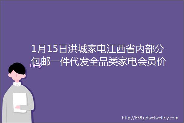 1月15日洪城家电江西省内部分包邮一件代发全品类家电会员价